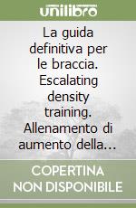 La guida definitiva per le braccia. Escalating density training. Allenamento di aumento della densità. I segreti EDT vi danno braccia imponenti in 8 settimane libro