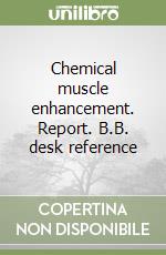 Chemical muscle enhancement. Report. B.B. desk reference libro