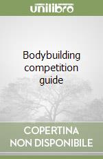 Bodybuilding competition guide libro