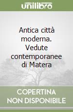 Antica città moderna. Vedute contemporanee di Matera