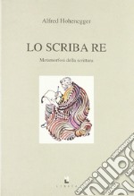 Lo scriba re. Metamorfosi della scrittura libro