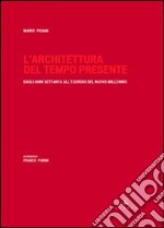 L'architettura del tempo presente. Dagli anni Settanta all'esordio del nuovo millennio. Ediz. illustrata libro