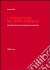 L'architettura del tempo presente. Dagli anni Settanta all'esordio del nuovo millennio. Ediz. illustrata libro