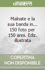 Malnate e la sua banda in... 150 foto per 150 anni. Ediz. illustrata libro