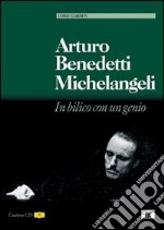 Arturo Benedetti Michelangeli. In bilico con un genio. Con CD Audio