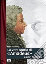 La vera storia di «Amadeus» e altri racconti libro