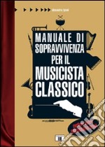 Manuale di sopravvivenza per il musicista classico libro