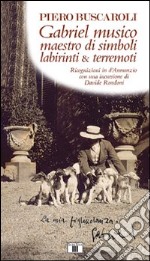 Gabriel musico maestro di simboli labirinti & terremoti. Ricognizioni in D'Annunzio con una incursione di Davide Rondoni libro