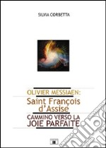 Olivier Messiaen. Saint François d'Assise. Cammino verso la joie parfaite