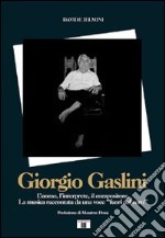 Giorgio Gaslini. L'uomo, l'interprete, il compositore. La musica raccontata da una voce «fuori dal coro» libro