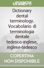 Dictionary dental terminology. Vocabolario di terminologia dentale tedesco-inglese, inglese-tedesco libro