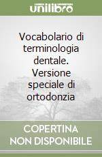 Vocabolario di terminologia dentale. Versione speciale di ortodonzia libro