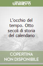 L'occhio del tempo. Otto secoli di storia del calendario libro