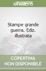 Stampe grande guerra. Ediz. illustrata libro