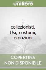 I collezionisti. Usi, costumi, emozioni libro