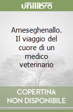 Ameseghenallo. Il viaggio del cuore di un medico veterinario