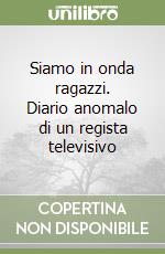 Siamo in onda ragazzi. Diario anomalo di un regista televisivo libro