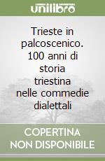 Trieste in palcoscenico. 100 anni di storia triestina nelle commedie dialettali libro