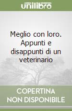 Meglio con loro. Appunti e disappunti di un veterinario libro