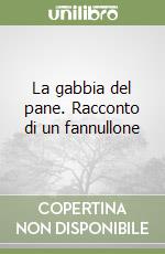 La gabbia del pane. Racconto di un fannullone libro