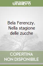 Bela Ferenczy. Nella stagione delle zucche libro