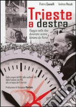 Trieste a destra. Viaggio nelle idee diventate azione lontano da Roma libro