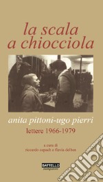 La scala a chiocciola. Anita Pittoni-Ugo Pierri. Lettere 1966-1979 libro