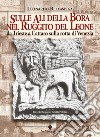 Sulle ali della Bora nel ruggito del leone. Da Trieste a Cattaro sulla rotta di Venezia libro