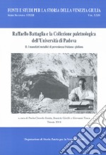 Raffaello Battaglia e la collezione paleontologica dell'Università di Padova. Vol. 2: I manufatti metallici di provenienza friulana e giuliana libro