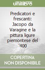 Predicatori e frescanti: Jacopo da Varagine e la pittura ligure piemontese del '400