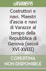 Costruttori e navi. Maestri d'ascia e navi di Varazze al tempo della Repubblica di Genova (secoli XVI-XVIII)