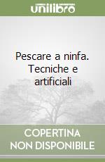 Pescare a ninfa. Tecniche e artificiali libro