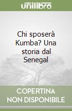 Chi sposerà Kumba? Una storia dal Senegal libro