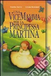 Una vicemamma per la principessa Martina. Ediz. illustrata libro di Masini Beatrice Montanari Donata