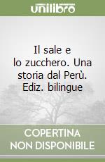 Il sale e lo zucchero. Una storia dal Perù. Ediz. bilingue