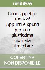 Buon appetito ragazzi! Appunti e spunti per una giustissima giornata alimentare