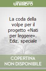 La coda della volpe per il progetto «Nati per leggere». Ediz. speciale libro