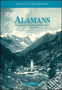 Alamans. Elementi per una storia della colonizzazione walser in Valle d'Aosta libro