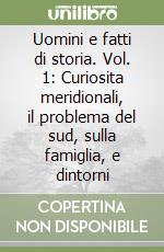 Uomini e fatti di storia. Vol. 1: Curiosita meridionali, il problema del sud, sulla famiglia, e dintorni