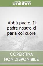 Abbà padre. Il padre nostro ci parla col cuore libro