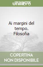 Ai margini del tempo. Filosofia libro