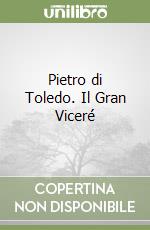 Pietro di Toledo. Il Gran Viceré libro