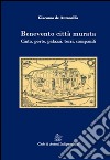 Benevento città murata. Cinta, porte, palazzi, torri, campanili libro