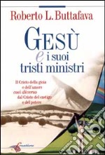 Gesù e i suoi tristi ministri. Il Cristo della gioia e dell'amore così diverso dal Cristo del castigo e del potere libro