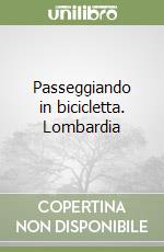 Passeggiando in bicicletta. Lombardia libro