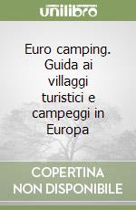 Euro camping. Guida ai villaggi turistici e campeggi in Europa libro