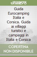 Guida Eurocamping Italia e Corsica. Guida ai villaggi turistici e campeggi in Italia e Corsica libro