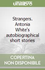 Strangers. Antonia White's autobiographical short stories libro