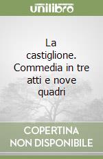 La castiglione. Commedia in tre atti e nove quadri