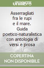 Asserragliati fra le rupi e il mare. Guida poetico-naturalistica con antologia di versi e prosa libro